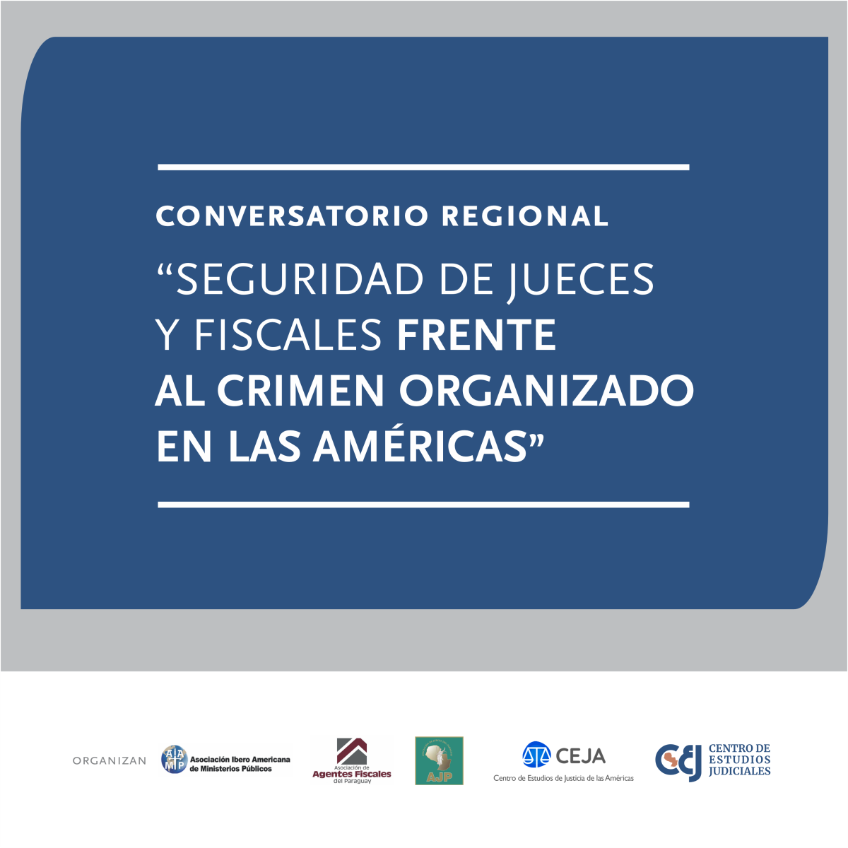 Conversatorio Regional: “Seguridad de Jueces y Fiscales frente al Crimen Organizado en las Américas”.